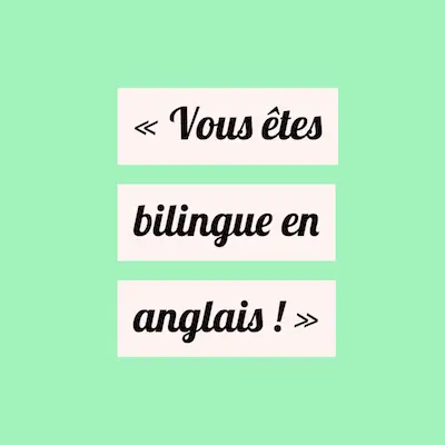 « Vous êtes bilingue en anglais ! »